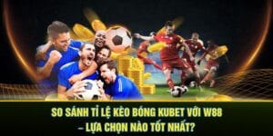 so-sanh-ti-le-keo-bong-kubet-voi-w88